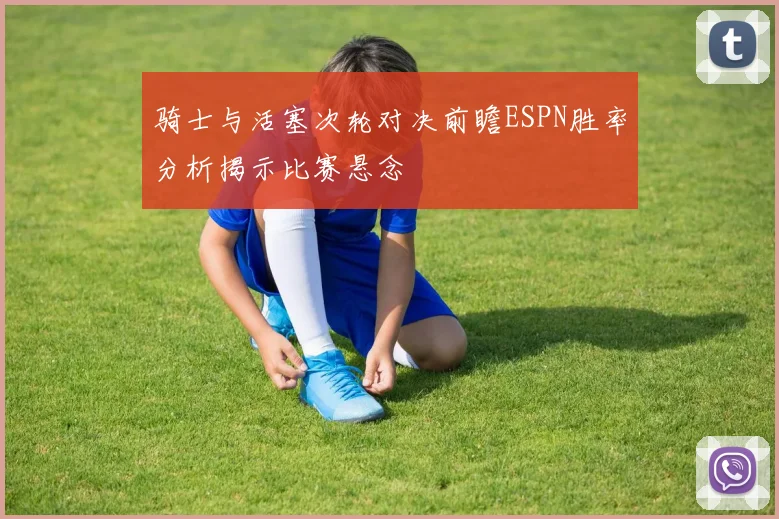 骑士与活塞次轮对决前瞻ESPN胜率分析揭示比赛悬念