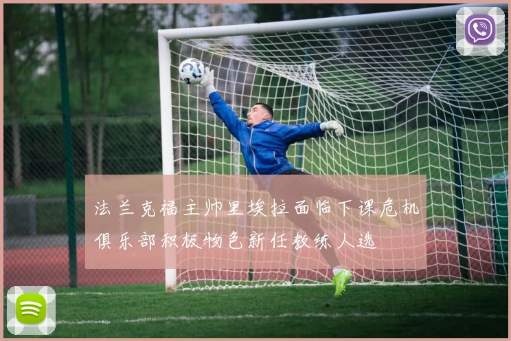 法兰克福主帅里埃拉面临下课危机俱乐部积极物色新任教练人选